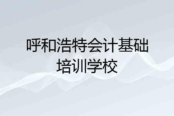 呼和浩特会计基础培训学校