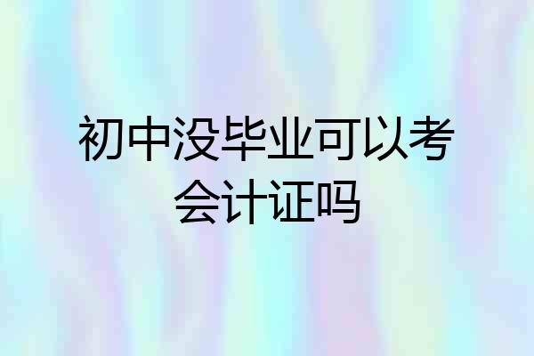 初中没毕业可以考会计证吗