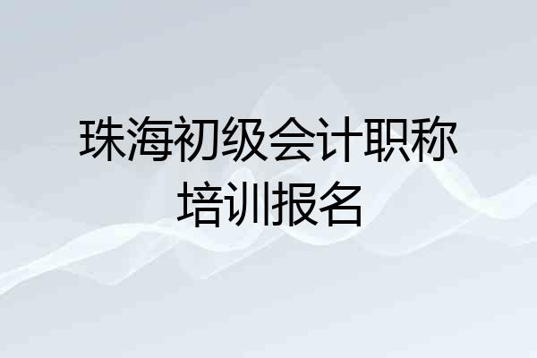 珠海初级会计职称培训报名