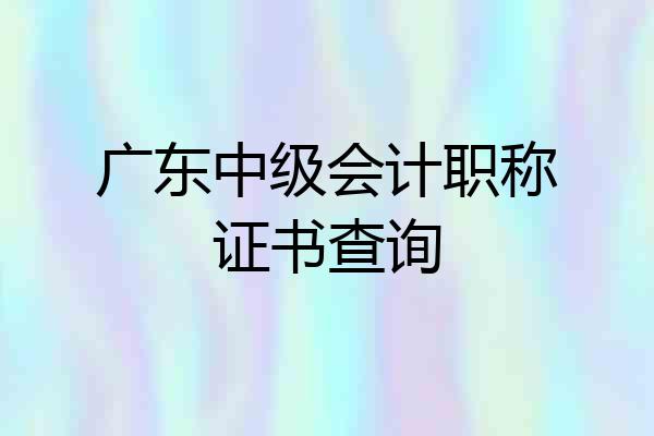 广东中级会计职称证书查询