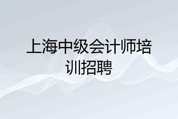 上海中级会计师培训招聘