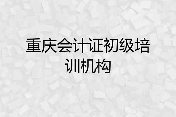 重庆会计证初级培训机构