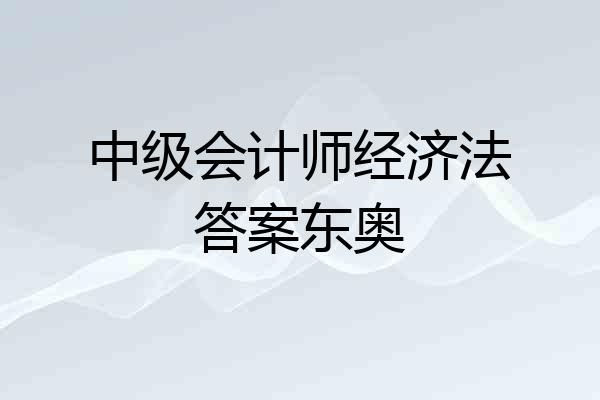 中级会计师经济法答案东奥