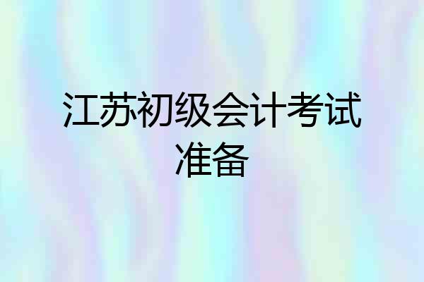 江苏初级会计考试准备
