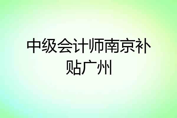 中级会计师南京补贴广州
