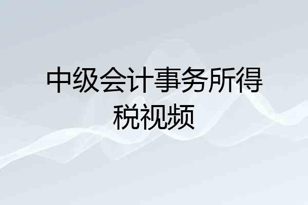 中级会计事务所得税视频