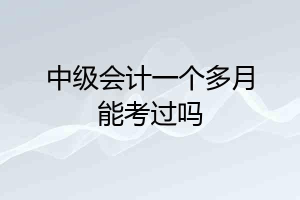 中级会计一个多月能考过吗