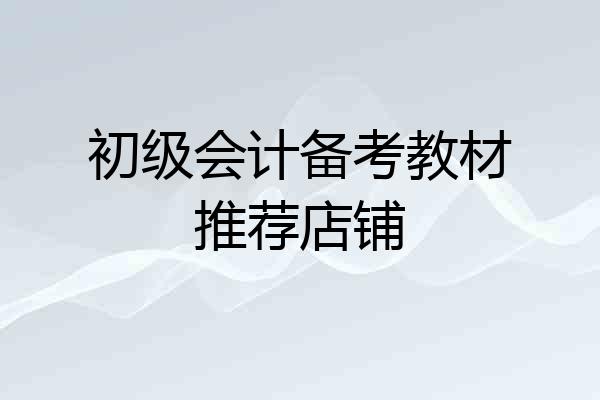 初级会计备考教材推荐店铺