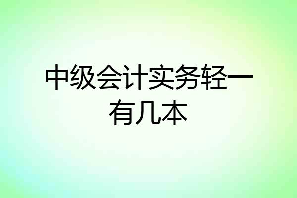 中级会计实务轻一有几本