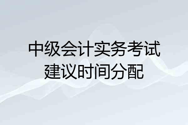 中级会计实务考试建议时间分配