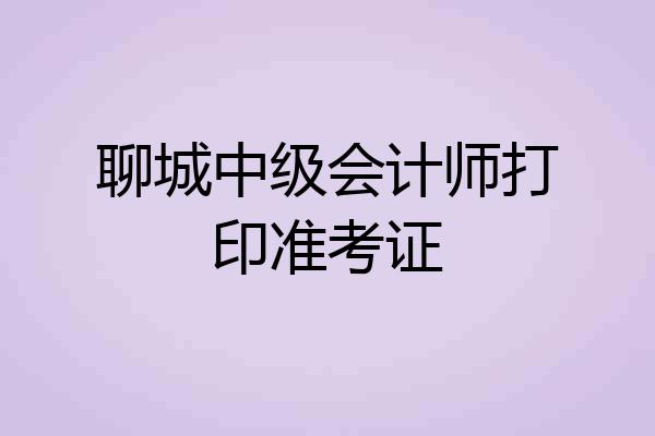 聊城中级会计师打印准考证