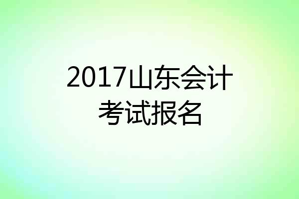2017山东会计考试报名