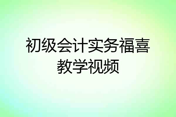 初级会计实务福喜教学视频