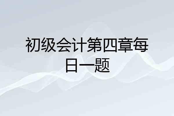 初级会计第四章每日一题