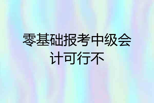 零基础报考中级会计可行不