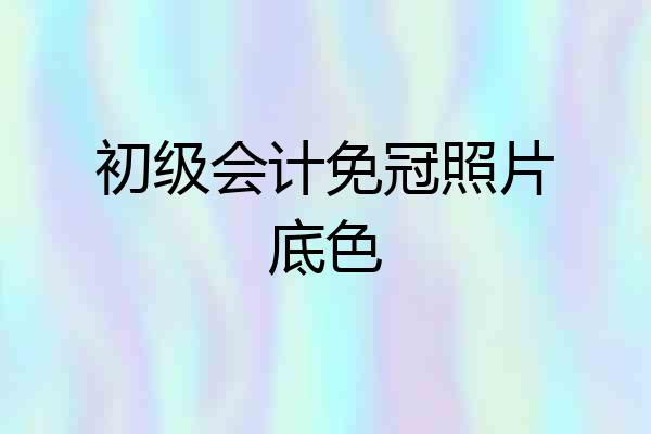 初级会计免冠照片底色