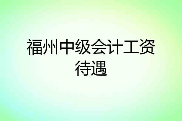 福州中级会计工资待遇