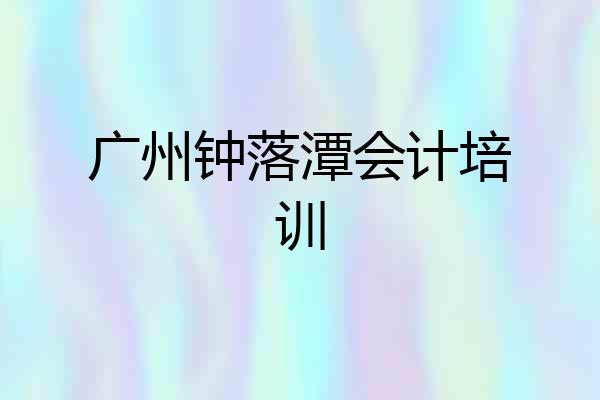广州钟落潭会计培训