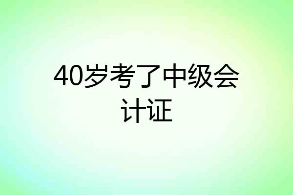 40岁考了中级会计证