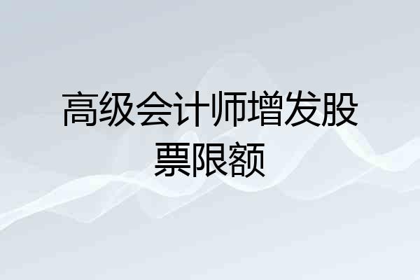 高级会计师增发股票限额