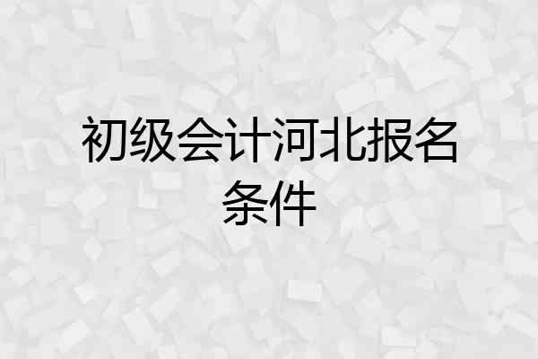 初级会计河北报名条件