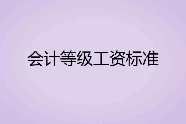 会计等级工资标准