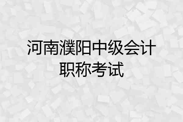 河南濮阳中级会计职称考试