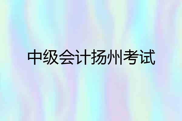 中级会计扬州考试