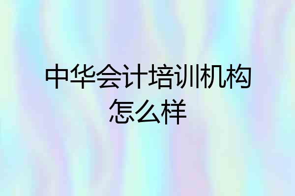 中华会计培训机构怎么样