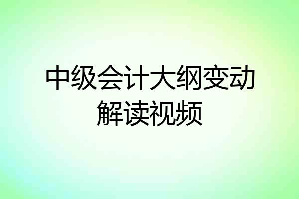 中级会计大纲变动解读视频
