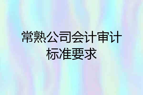 常熟公司会计审计标准要求
