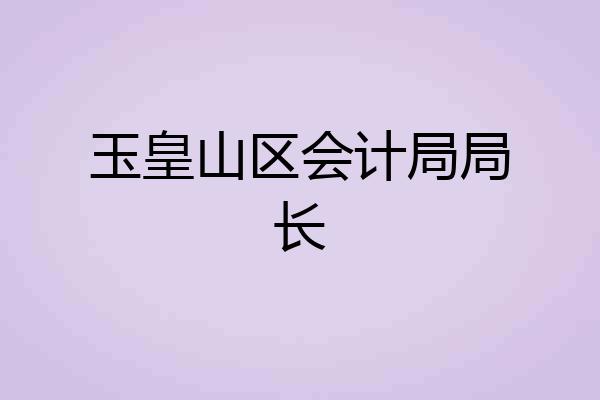 玉皇山区会计局局长