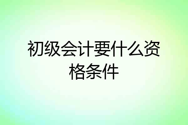 初级会计要什么资格条件