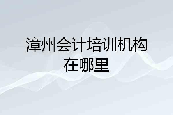 漳州会计培训机构在哪里