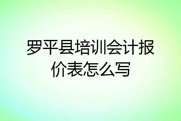 罗平县培训会计报价表怎么写
