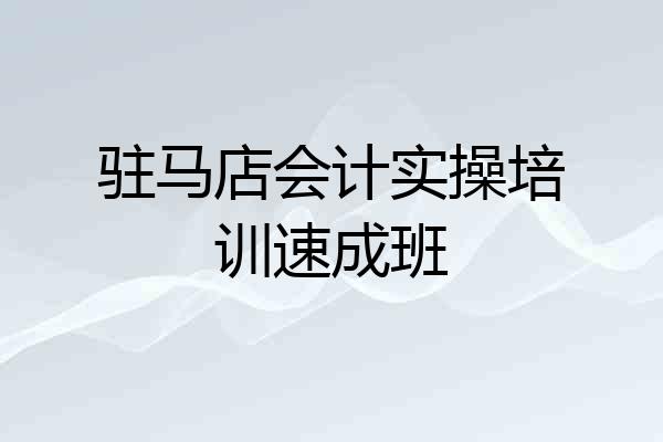 驻马店会计实操培训速成班