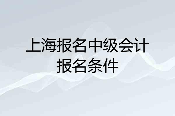 上海报名中级会计报名条件