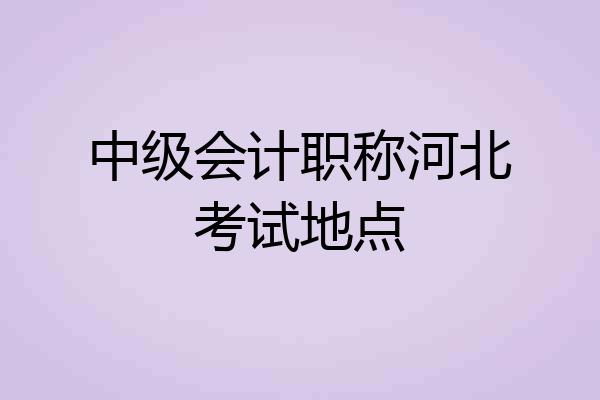 中级会计职称河北考试地点