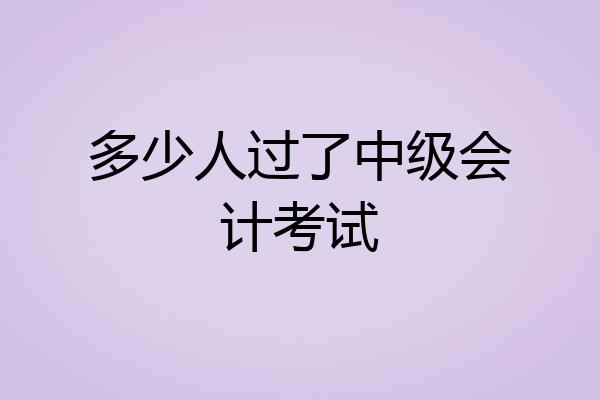 多少人过了中级会计考试