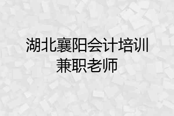湖北襄阳会计培训兼职老师