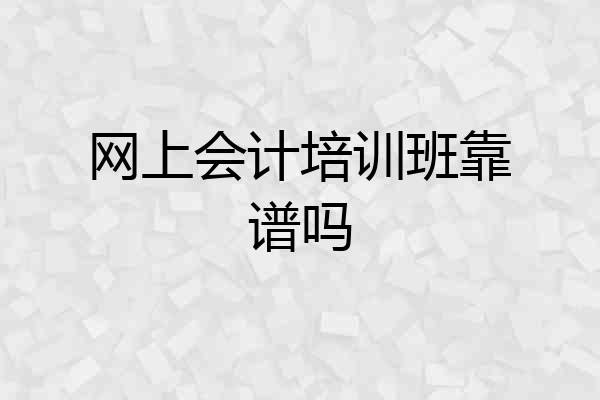 网上会计培训班靠谱吗