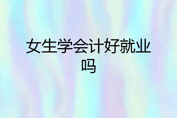 女生学会计好就业吗