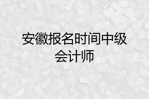 安徽报名时间中级会计师