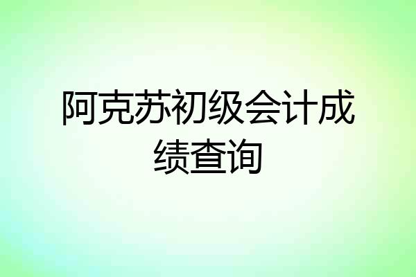 阿克苏初级会计成绩查询
