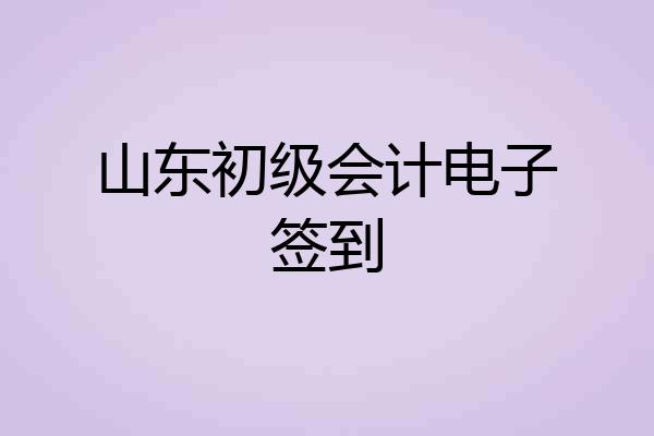 山东初级会计电子签到