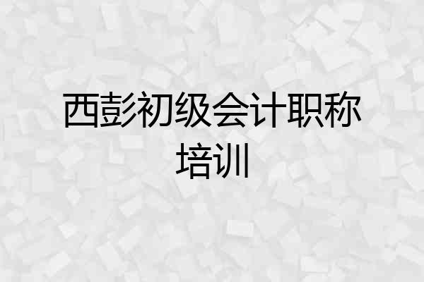 西彭初级会计职称培训