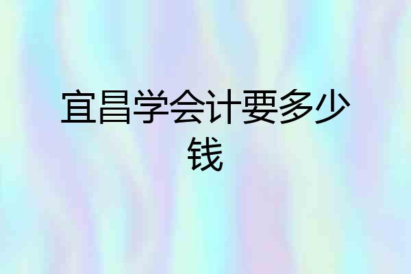 宜昌学会计要多少钱