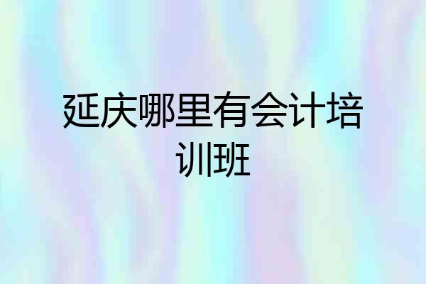 延庆哪里有会计培训班