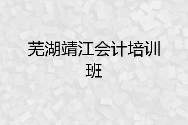 芜湖靖江会计培训班