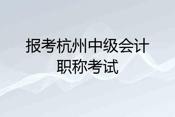 报考杭州中级会计职称考试
